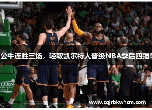 公牛连胜三场，轻取凯尔特人晋级NBA季后四强！