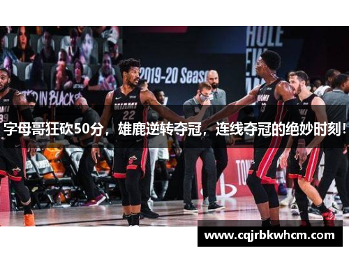 字母哥狂砍50分，雄鹿逆转夺冠，连线夺冠的绝妙时刻！