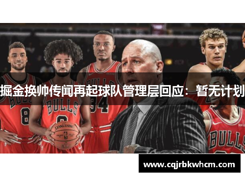 掘金换帅传闻再起球队管理层回应：暂无计划