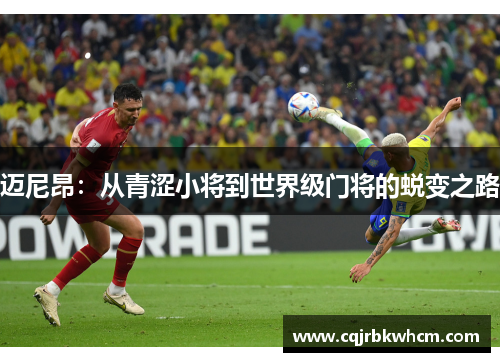 迈尼昂：从青涩小将到世界级门将的蜕变之路