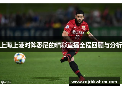 上海上港对阵悉尼的精彩直播全程回顾与分析