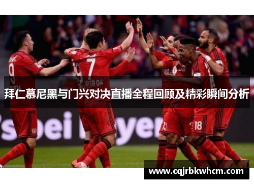 拜仁慕尼黑与门兴对决直播全程回顾及精彩瞬间分析